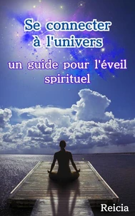 Se connecter à l'univers : un guide pour l'éveil spirituel