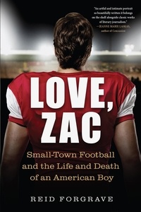 Reid Forgrave - Love, Zac - Small-Town Football and the Life and Death of an American Boy.