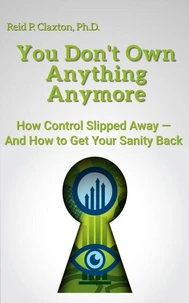 You Don't Own Anything Anymore: How Control Slipped Away-And How to Get Your Sanity Back