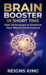 Brain Booster in Short Time : Fast Techniques to Enhance Your Mental Performance