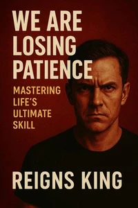 We Are Losing Patience: Mastering Life's Ultimate Skill