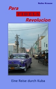 Reiko Krause - Para Fidels Revolucion - Eine Reise durch Kuba.