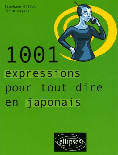 Reiko Nagase et Stéphane Gillot - 1001 expressions pour tout dire en japonais.