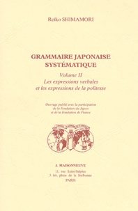 Reïko Shimamori - Grammaire Japonaise Systematique. Tome 2, Les Expressions Verbales Et Les Expressions De La Politesse.