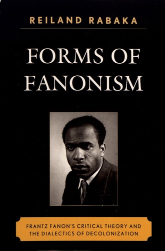 Forms of Fanonism. Frantz Fanon's Critical Theory and the Dialectics of Decolonization