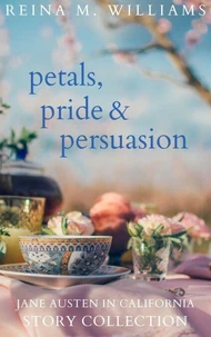 Petals, Pride &amp; Persuasion: Jane Austen in California Story Collection