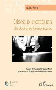 Milagros Ezquerro - Oiseaux exotiques - &lt;i&gt;Six histoires de femmes bizarres&lt;/i&gt;.