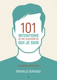 Reinald Durand - 101 intentions de me souvenir de qui je suis - A la découverte de Soi.