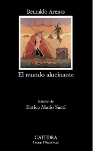 Reinaldo Arenas - EL Mundo Alucinante - Una novela de aventuras.