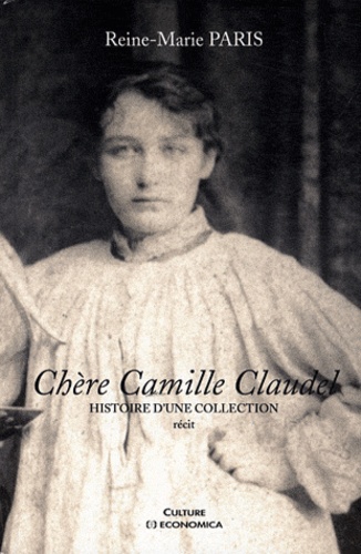 Reine-Marie Paris - Chère Camille Claudel - Histoire d'une collection.