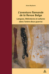 Reine Meylaerts - L’aventure flamande de la «Revue Belge» - Langues, littératures et cultures dans l’entre-deux-guerres.