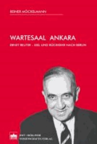 Reiner Möckelmann - Wartesaal Ankara - Ernst Reuter - Exil und Rückkehr nach Berlin.