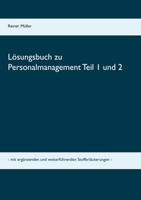 Reiner Müller - Lösungsbuch zu Personalmanagement Teil 1 und 2 - mit ergänzenden und weiterführenden Stofferläuterungen.