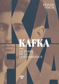 Reiner Stach - Kafka - Tome 2, Le temps de la connaissance.