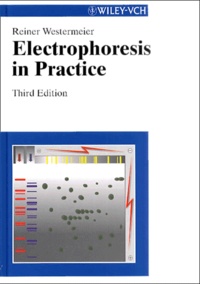 Reiner Westermeier et  Collectif - Electrophoresis In Practice. A Guide To Methods And Applications Of Dna And Protein Separations, Third Edition.