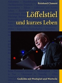 Reinhard Clement - Löffelstiel und kurzes Leben - Gedichte mit Wortspiel und Wortwitz.