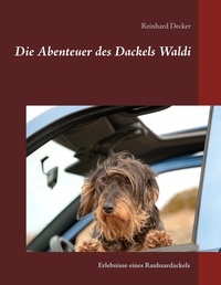 Reinhard Decker - Die Abenteuer des Dackels Waldi - Erlebnisse eines Rauhaardackels.