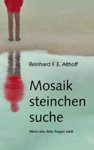 Reinhard F.E. Althoff - Mosaiksteinchensuche - Wenn das Alter Fragen stellt.