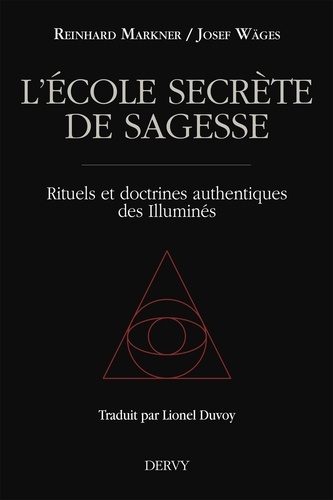 Reinhard Markner et Josef Wäges - L'école secrète de sagesse - Rituels et doctrines authentiques des Illuminés.