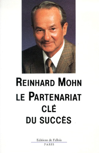 Reinhard Mohn - Le Partenariat Cle Du Succes. Une Strategie De L'Entreprise Au Service De L'Homme.