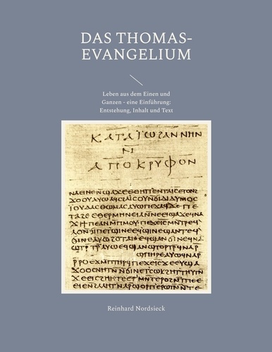Das Thomas-Evangelium. Leben aus dem Einen und Ganzen - eine Einführung: Entstehung, Inhalt und Text
