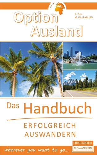 Option Ausland - Erfolgreich Auswandern. Das Handbuch - wherever you want to go...