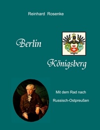 Reinhard Rosenke - Berlin - Königsberg - Mit dem Rad nach Russisch-Ostpreussen.