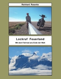 Reinhard Rosenke - Lockruf Feuerland - Mit dem Fahrrad ans Ende der Welt.