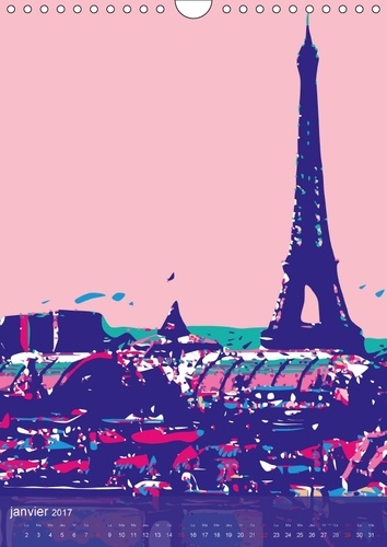 PARIS en couleurs (Calendrier mural 2017 DIN A4 vertical). La ville de ma vie, la ville de l´amour, la ville en couleurs (Calendrier mensuel, 14 Pages )