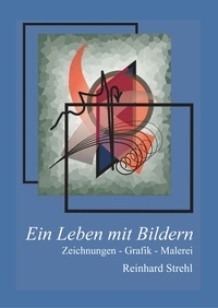 Reinhard Strehl - Ein Leben mit Bildern - Zeichnungen, Grafik, Malerei.