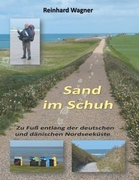 Reinhard Wagner - Sand im Schuh - Zu Fuß entlang der deutschen und dänischen Nordseeküste.