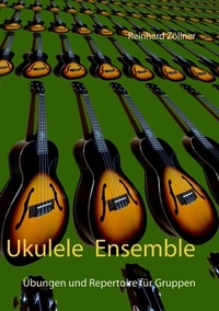 Reinhard Zöllner - Ukulele Ensemble - Übungen und Repertoire für Gruppen.