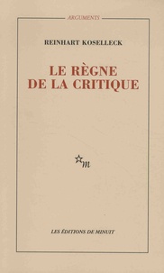 Reinhart Koselleck - Le règne de la critique.