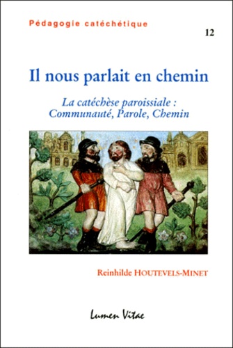 Reinhilde Houtevels-Minet - Il Nous Parlait En Chemin. La Catechese Paroissiale : Communaute, Parole, Chemin.