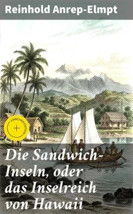 Die Sandwich-Inseln, oder das Inselreich von Hawaii
