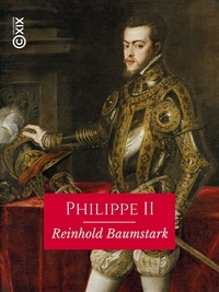 Reinhold Baumstark et Godefroid Kurth - Philippe II, roi d'Espagne.
