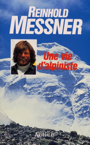 Reinhold Messner - Une vie d'alpiniste.