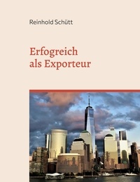 Reinhold Schütt - Erfolgreich als Exporteur - Eine praxisnahe Einführung in das Export-Business.