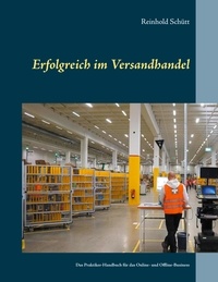 Reinhold Schütt - Erfolgreich im Versandhandel - Das Praktiker-Handbuch für das Online- und Offline-Business.
