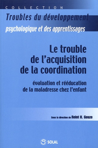 Reint-H Geuze - Le trouble de l'acquisition de la coordination - Evaluation et rééducation de la maladresse chez l'enfant.