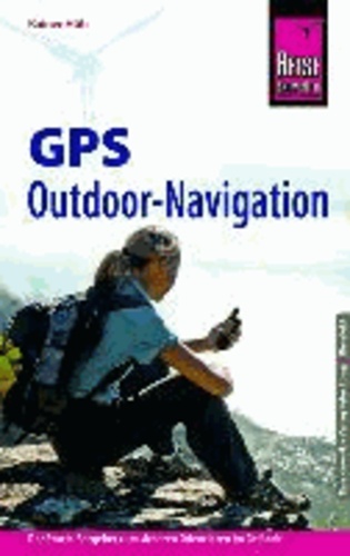 Reise Know-How: GPS Outdoor Navigation - Der Praxis-Ratgeber zum sicheren Orientieren im Gelände.