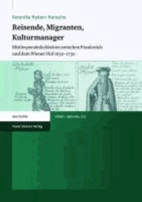 Reisende, Migranten, Kulturmanager - Mittlerpersönlichkeiten zwischen Frankreich und dem Wiener Hof 1630-1730.