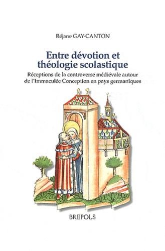 Réjane Gay-canton - Entre dévotion et théologie scolastique - Réceptions de la controverse médiévale autour de l'Immaculée Conception en pays germaniques.