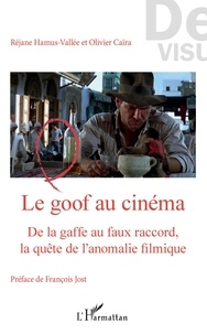Réjane Hamus-Vallée et Olivier Caïra - Le goof au cinéma - De la gaffe au faux raccord, la quête de l'anomalie filmique.