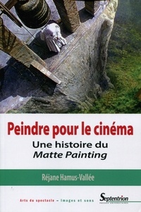 Réjane Hamus-Vallée - Peindre pour le cinéma - Une histoire du Matte Painting.