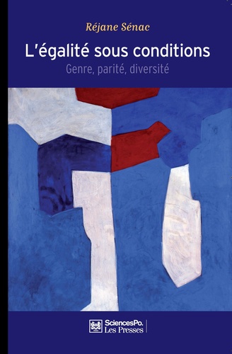 Réjane Sénac - L'égalité sous conditions - Genre, parité, diversité.