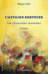 Réjean Côté - L'affaire Berthier - Les djihadistes canadiens.