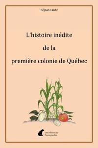 L'histoire inédite de la première colonie de Québec