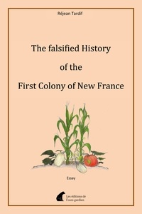 Réjean Tardif - The falsified History of the First Colony of New France.