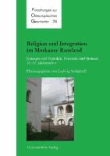 Religion und Integration im Moskauer Russland - Konzepte und Praktiken, Potentiale und Grenzen im 14.-17. Jahrhundert.